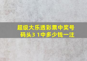 超级大乐透彩票中奖号码头3 1中多少钱一注